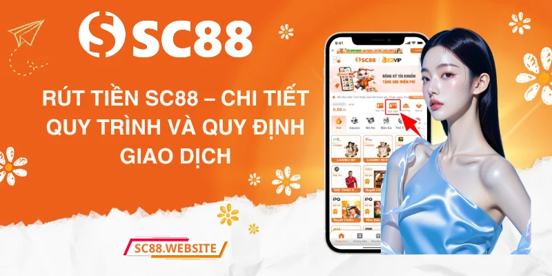 Rút Tiền SC88 – Hướng Dẫn Chi Tiết Quy Trình Và Quy Định Giao Dịch